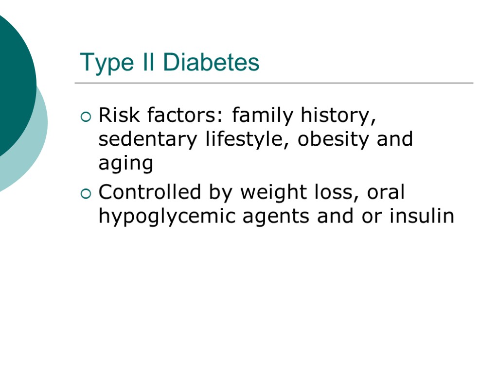 Type II Diabetes Risk factors: family history, sedentary lifestyle, obesity and aging Controlled by